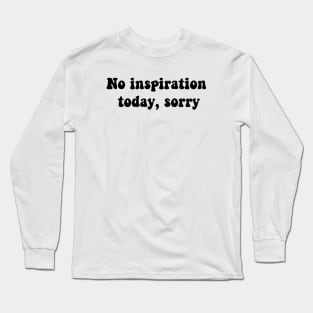 No inspiration today, sorry Long Sleeve T-Shirt